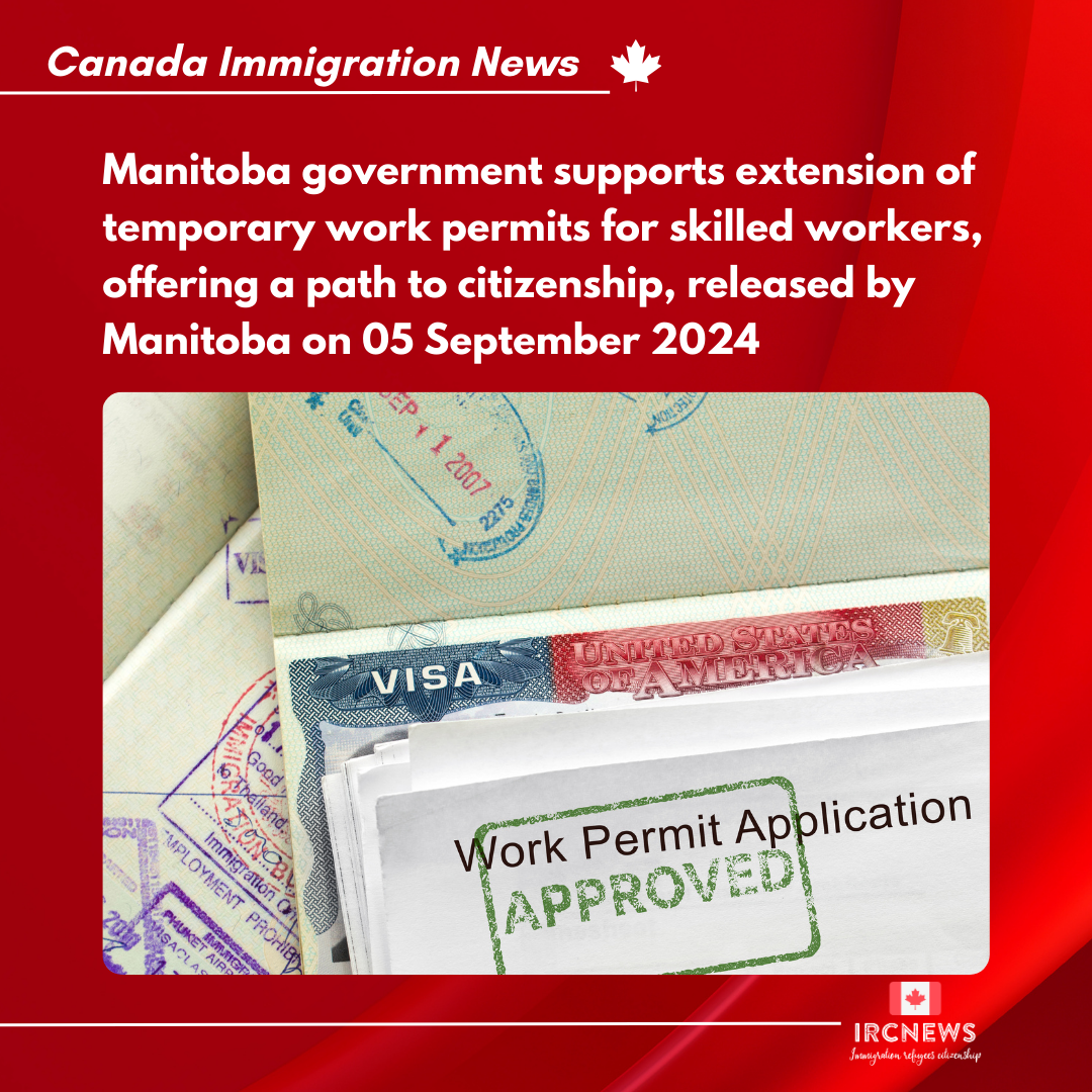 Manitoba government supports extension of temporary work permits for skilled workers, offering a path to citizenship, released by Manitoba on 05 September 2024